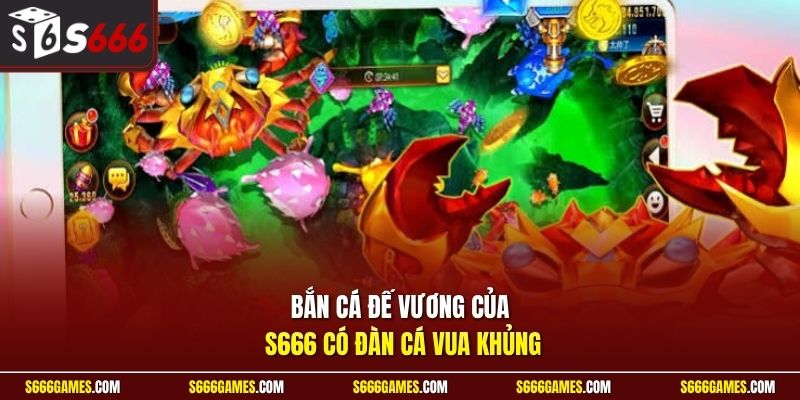 Bắn cá đế vương của S666 có đàn cá vua khủng
