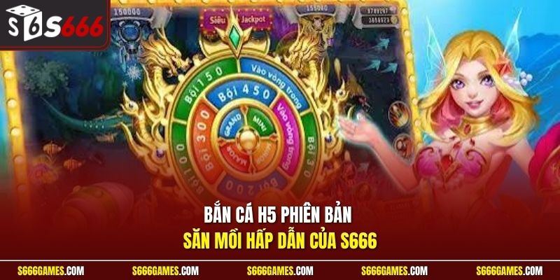 Bắn cá H5 phiên bản săn mồi hấp dẫn của S666