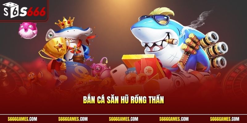Bắn cá săn hũ rồng thần