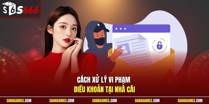 Cách xử lý vi phạm điều khoản tại nhà cái
