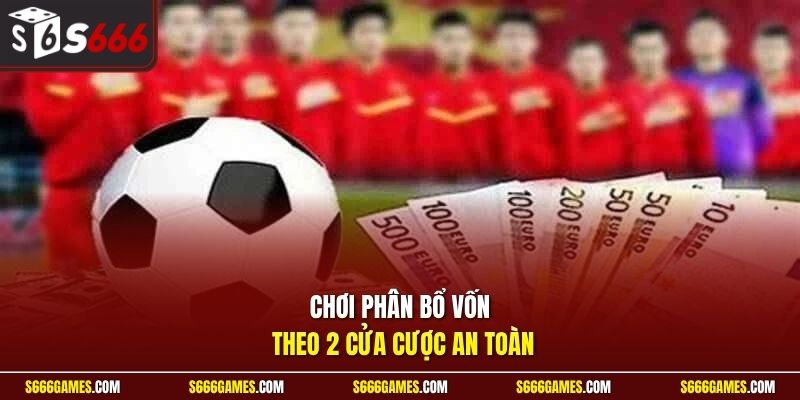Chơi phân bổ vốn theo 2 cửa cược an toàn