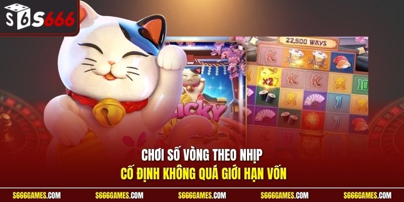 Chơi số vòng theo nhịp cố định không quá giới hạn vốn