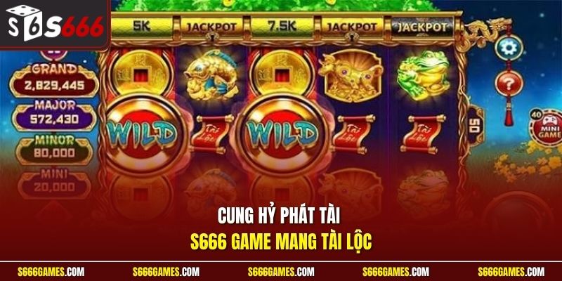 Cung hỷ phát tài S666 game mang tài lộc