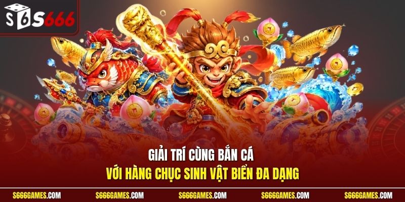Giải trí cùng bắn cá với hàng chục sinh vật biển đa dạng
