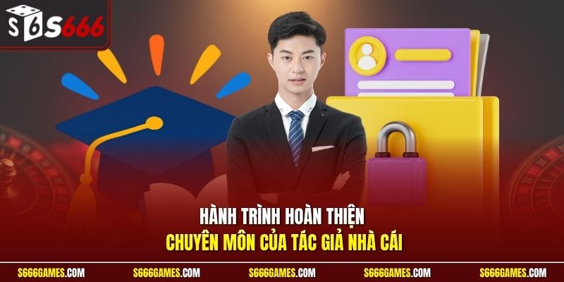 Hành trình hoàn thiện chuyên môn của tác giả nhà cái