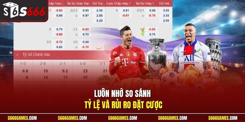 Luôn nhớ so sánh tỷ lệ và rủi ro đặt cược