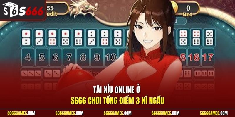 Tài xỉu online ở S666 chơi tổng điểm 3 xí ngầu