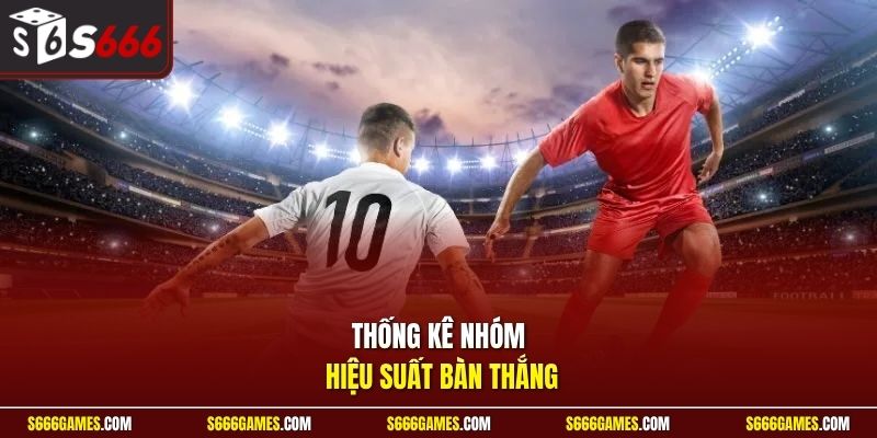 Thống kê nhóm hiệu suất bàn thắng