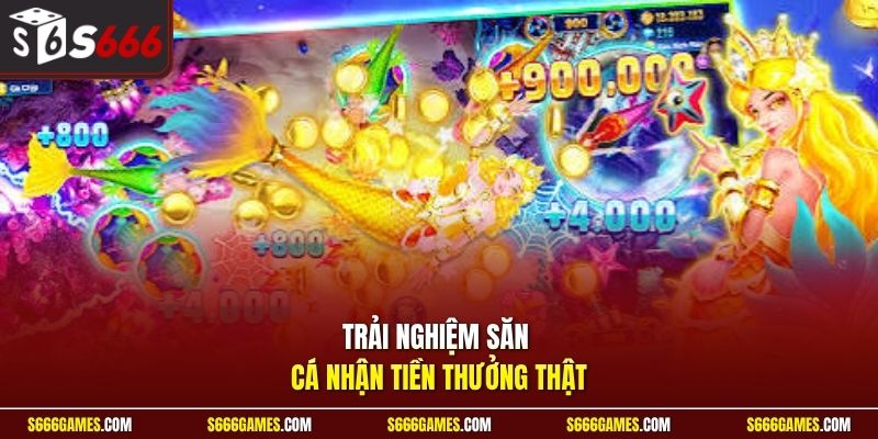 Trải nghiệm săn cá nhận tiền thưởng thật