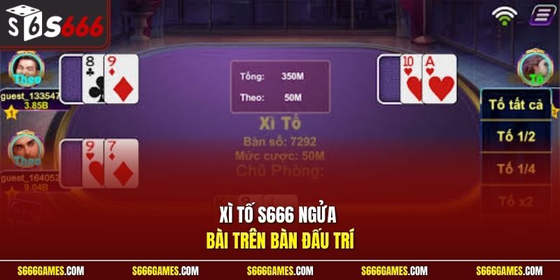 Xì tố S666 ngửa bài trên bàn đấu trí